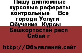 Пишу дипломные курсовые рефераты контрольные  - Все города Услуги » Обучение. Курсы   . Башкортостан респ.,Сибай г.